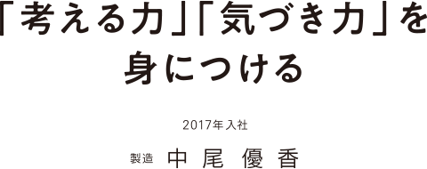 「考える力」「気づき力」を身につける 2017年入社 製造 中尾優香